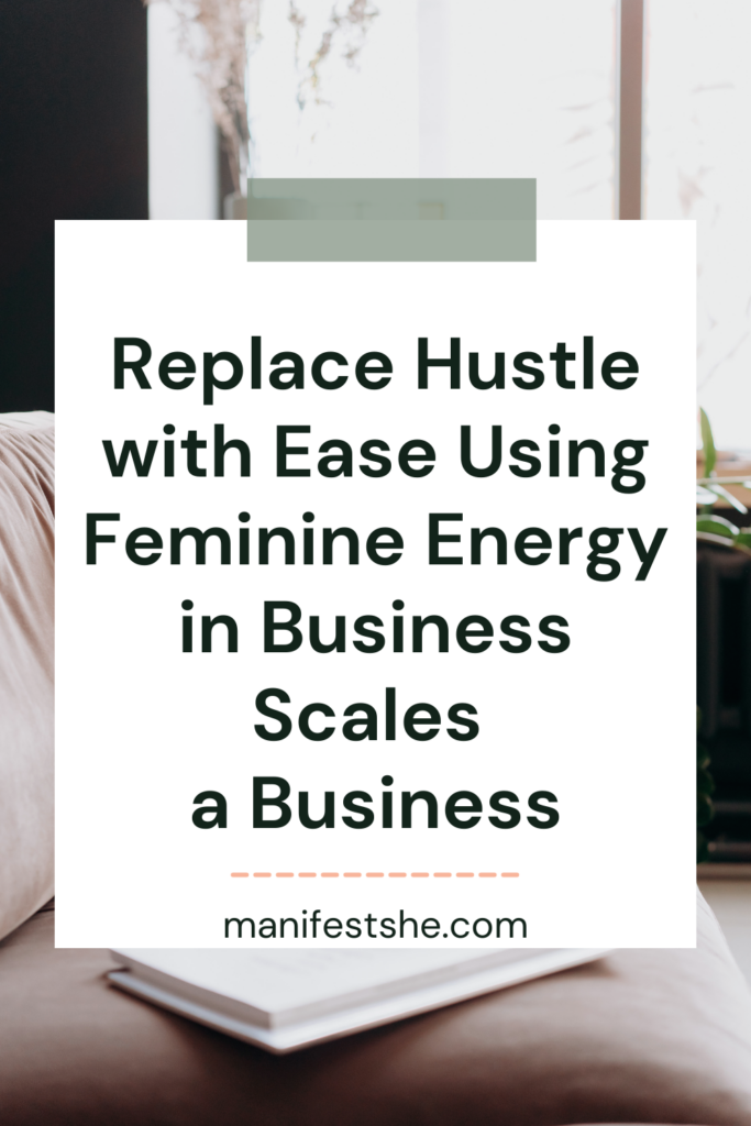 Use feminine energy to replace hustle in your business