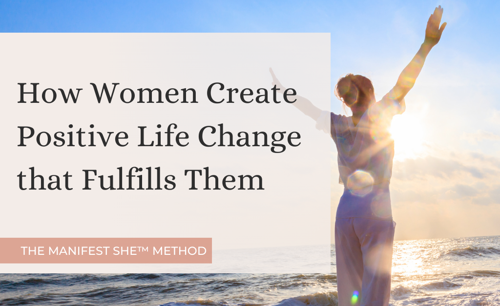 If you're a woman that wants positive life change this is how to get it.